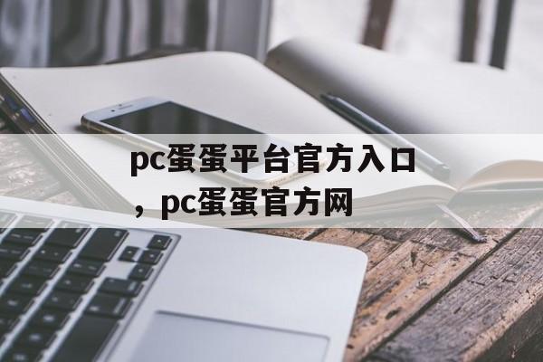 pc蛋蛋平台官方入口，pc蛋蛋官方网