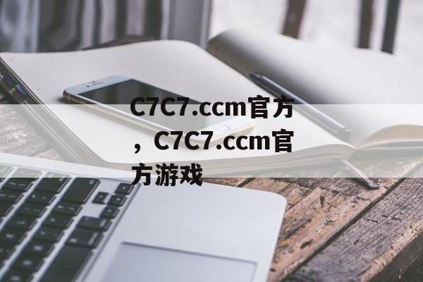 C7C7.ccm官方，C7C7.ccm官方游戏