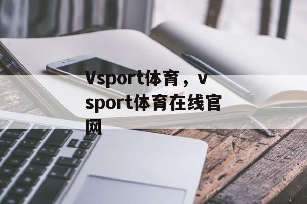 Vsport体育，vsport体育在线官网